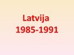 Презентация 'Latvija no 1985.līdz 1991.gadam', 1.