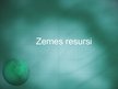 Презентация 'Zemes resursi', 1.