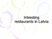 Презентация 'Intresting Restaurants in Latvia', 1.