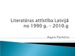 Презентация 'Literatūras attīstība Latvijā no 1990.gada līdz 2010.gadam', 1.
