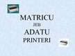 Презентация 'Matricu jeb adatu printeri', 1.