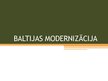 Презентация 'Baltijas modernizācija', 1.