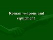 Презентация 'Roman Weapons and Equipment', 1.