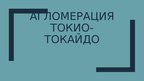 Презентация 'Агломерация Токио-токайдо', 1.