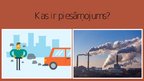 Презентация 'Oglekļa dioksīda veidošanās rūpniecībā un tā izraisītais piesārņojums', 6.