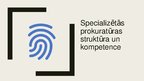 Презентация 'Specializētās prokuratūras struktūra un kompetence', 1.
