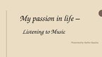 Презентация 'My Passion in Life - Listening to Music', 1.