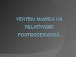Презентация 'Vērtību mainība un relatīvisms postmodernismā', 1.