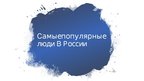 Презентация 'Cамые популярные люди в России', 1.
