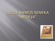 Презентация 'Lūcijs Annejs Seneka "Mēdeja"', 1.