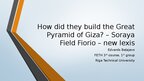Презентация 'How did they build the Great Pyramid of Giza? – Soraya Field Fiorio – new lexis', 1.