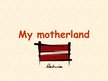 Презентация 'My Motherland Latvia', 1.