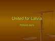 Презентация 'United for Latvia - Political Group', 1.