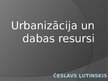 Презентация 'Urbanizācija un dabas resursi', 1.