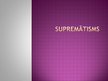 Презентация 'Supremātisms', 1.