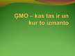 Презентация 'Ģenētiski modificēti organismi - kas tie ir un kur tos izmanto', 1.