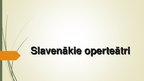 Презентация 'Slavenākie operteātri', 1.