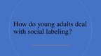 Презентация 'How do young adults deal with social labeling', 1.