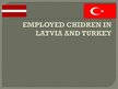 Презентация 'Employed Children in Latvia and Turkey', 1.