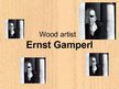 Презентация 'Wood Artist Ernst Gamperl', 1.