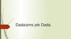 Презентация 'Dadaisms jeb Dada.', 1.