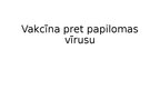 Презентация 'Vakcīna pret papilomas vīrusu', 1.