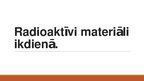 Презентация 'Radioaktīvi materiāli ikdienā', 1.