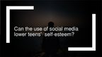 Презентация 'Can the Use of Social Media Lower Teens’  Self-esteem?', 1.