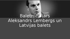 Презентация 'Baletmeistars Aleksandrs Lembergs un Latvijas balets', 1.