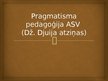 Презентация 'Pragmatisma pedagoģija ASV. Dž.Djuija atziņas', 1.