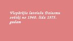 Презентация 'Vispārējie latviešu Dziesmu svētki no 1940. līdz 1975.gadam', 1.