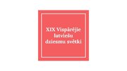 Презентация 'XIX Vispārējie latviešu dziesmu svētki', 1.