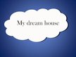 Презентация 'My Dream House', 1.