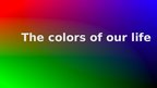 Презентация 'The Colors of Our Life', 1.
