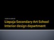 Презентация 'Liepaja Secondary Art School Interior Design Department', 1.
