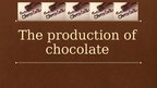 Презентация 'Chocolate Production', 1.
