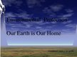 Презентация 'Environmental  Protection. Our Earth Is Our Home', 1.