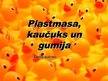 Презентация 'Plastmasa, kaučuks un gumija', 1.
