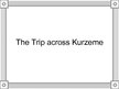 Презентация 'A Trip Across Kurzeme', 1.