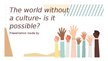 Презентация 'The world without a culture- is it possible', 1.