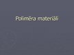 Презентация 'Polimēra materiāli', 1.