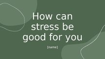 Презентация 'How can stress be good for you? - presentation', 1.