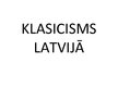 Презентация 'Klasicisms Latvijā', 1.