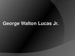 Презентация 'George Walton Lucas Jr', 1.