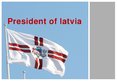 Презентация 'President of Latvia', 1.