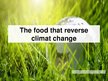 Презентация 'The Food that Reverse the Climate Change', 1.