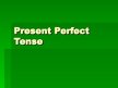 Презентация 'Present Perfect Tense', 2.