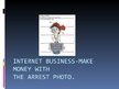 Презентация 'Internet Business - Make Money with the Arrest Photo', 1.
