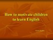 Презентация 'How to Motivate Children to Learn English', 1.
