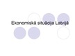 Презентация 'Ekonomiskā situācija Latvijā', 1.